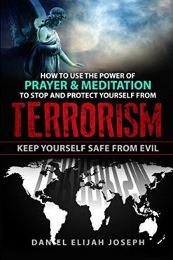 HOW TO USE THE POWER OF PRAYER & MEDITATION TO STOP AND PROTECT YOURSELF FROM TERRORISM: KEEP YOURSELF SAFE FROM EVIL Paperback