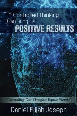 How Controlled Thinking Can Bring Us Positive Results: Controlling Our Thoughts Equals Victory Paperback